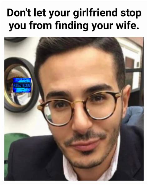 don t let your girlfriend stop you from finding your wife damanilawson memes