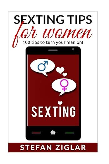 Sexting Tips For Women 100 Tips To Turn Him On Uk Ziglar Stefan 9781523244331 Books