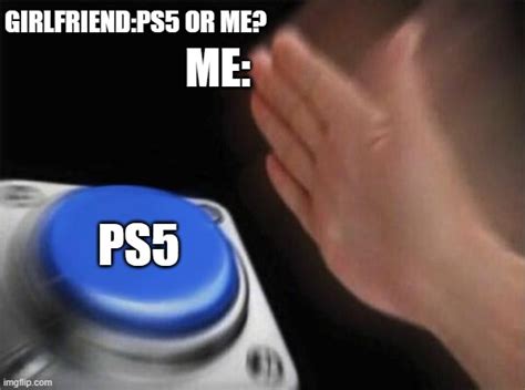 When I Pick Ps5 Imgflip