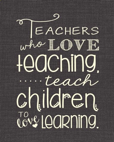 Teachers Who Love Teaching Teach Children To Love Learning 16x20