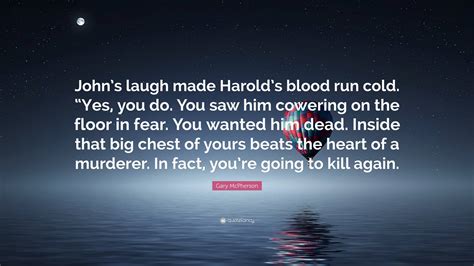 Gary McPherson Quote: “John’s laugh made Harold’s blood run cold. “Yes