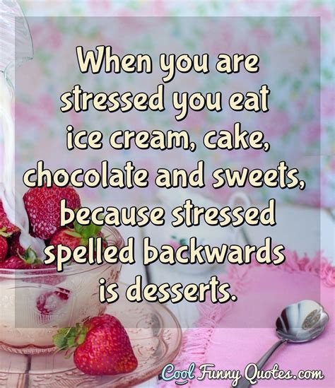 When You Are Stressed You Eat Ice Cream Cake Chocolate And Sweets