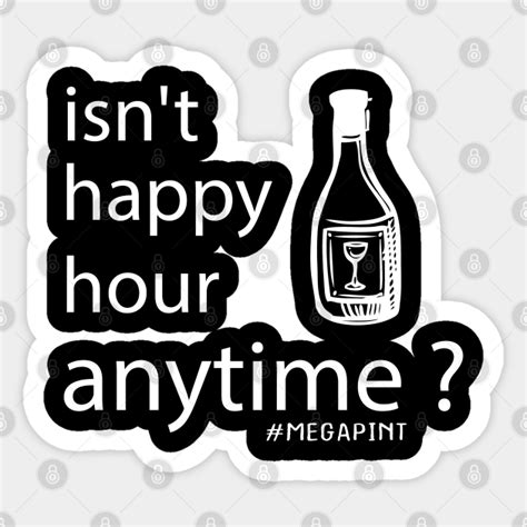 isn t happy hour anytime isnt happy hour anytime mega pint funny isnt happy hour anytime