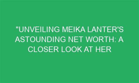Unveiling Meika Lanters Astounding Net Worth A Closer Look At Her