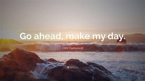 Clint Eastwood Quote Go Ahead Make My Day