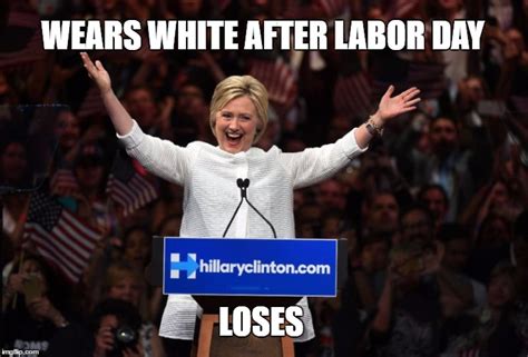 Hillary Wears White After Labor Day Imgflip