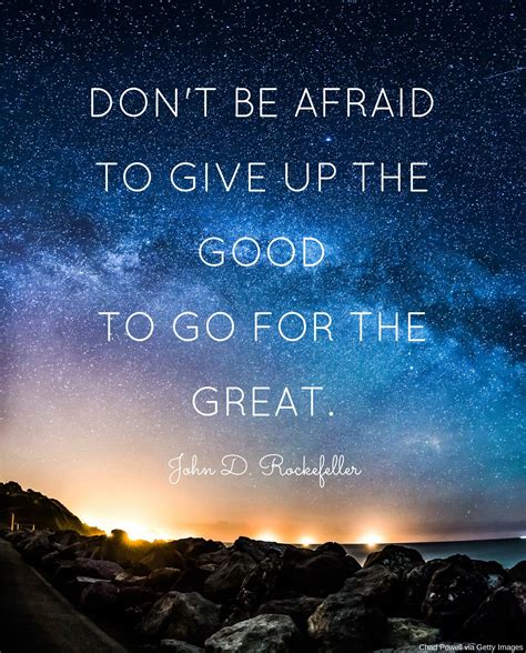 Dont Be Afraid To Give Up The Good To Go For The Great Now Quotes