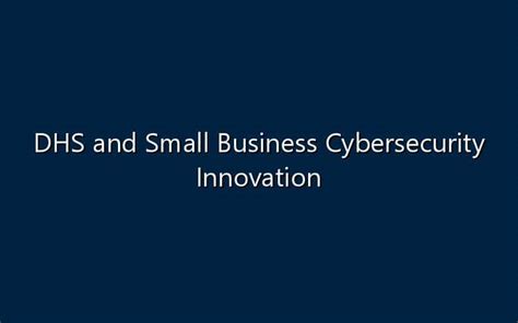 Dhs And Small Business Cybersecurity Innovation Nowsecure