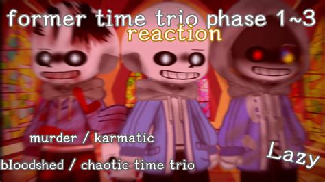 Murderkarmaticbloodshedchaotic Time Trio Reaction To Former Time
