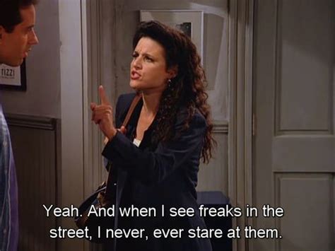 Never Stare At The Freaks Seinfeld Elaine Seinfeld Seinfeld Quotes