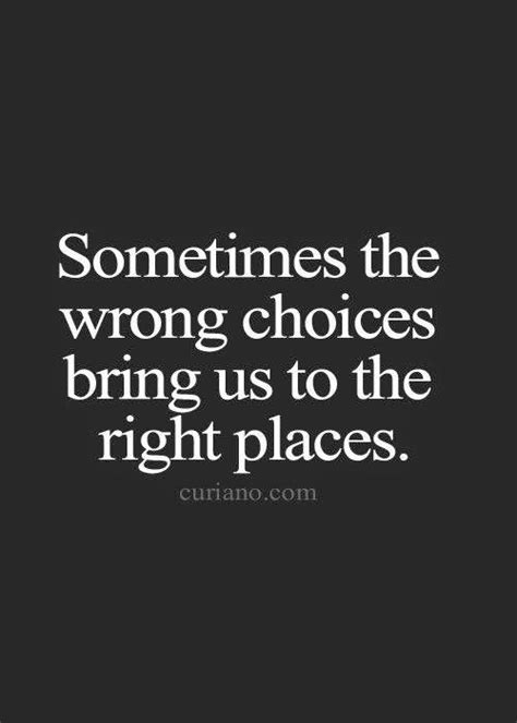 Sometimes The Wrong Choices Bring Us To The Right Places Life Quotes