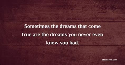 sometimes the dreams that come true are the dreams you never even knew you had dream quotes
