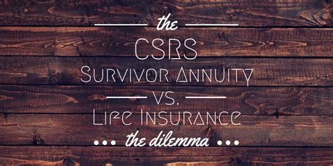 Check spelling or type a new query. The CSRS Survivor Annuity vs. Life Insurance: The Dilemma | Federal Navigators