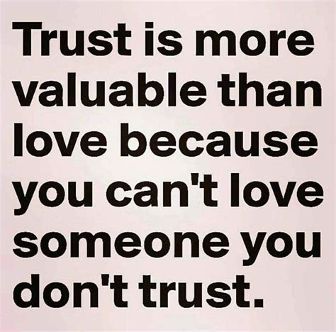 Trust Is More Valuable Than Love Because You Can T Love Someone You Don