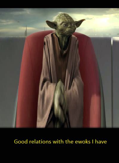 Good Relations With The Ewoks I Have Tall Yoda Know Your Meme