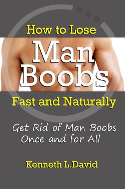 How To Lose Man Boobs Fast And Naturally Get Rid Of Man Boobs Once And