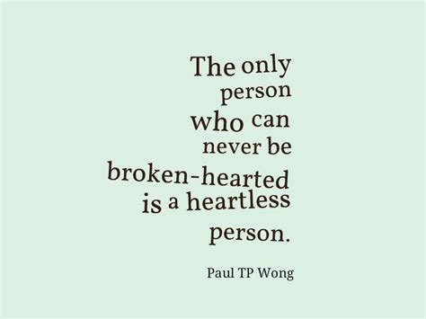 Havent i? magnus said, and then smiled at him. "The only person who can never be broken-hearted is a heartless person." - Dr. Paul TP Wong ...
