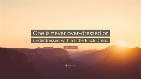 Karl Lagerfeld Quote One Is Never Over Dressed Or Underdressed With A