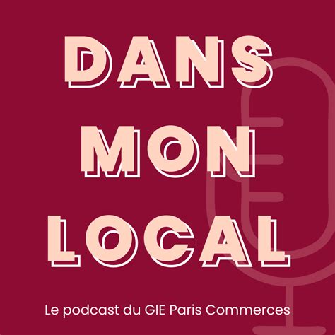 Podcast Dans Mon Local Le Podcast Du GIE Paris Commerces