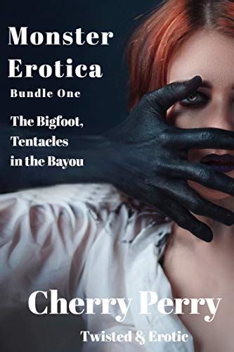 Monster Erotica Bundle One The Bigfoot Tentacles In The Bayou Ebook Perry Cherry Amazonca