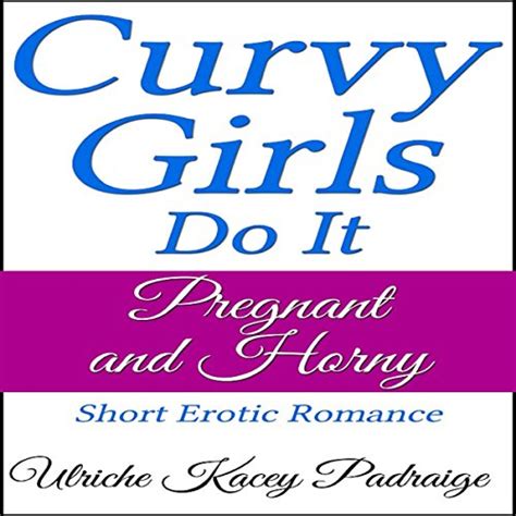 Curvy Girls Do It Pregnant And Horny Short Erotic Romance Audio
