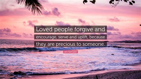 Jen Hatmaker Quote Loved People Forgive And Encourage Serve And