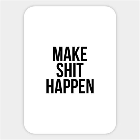 Make Shit Happen Make Shit Happen Sticker Teepublic