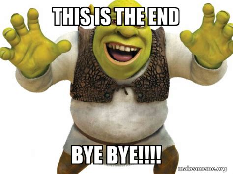 This Is The End Bye Bye Shrek Meme Generator