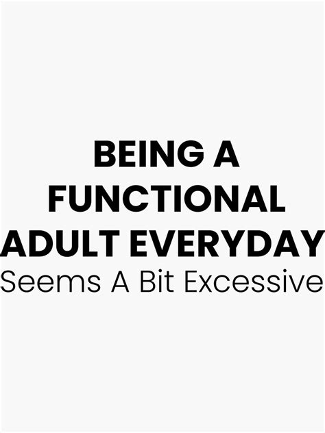 Being A Functional Adult Everyday Seems A Bit Excessive Sticker By