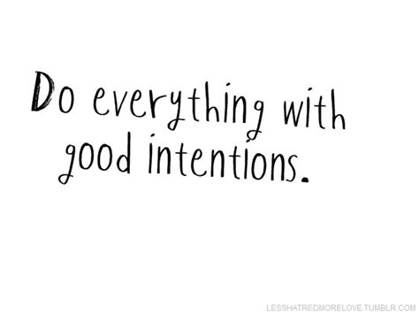 Do Everything With Good Intentions Good Intentions Quotes Best