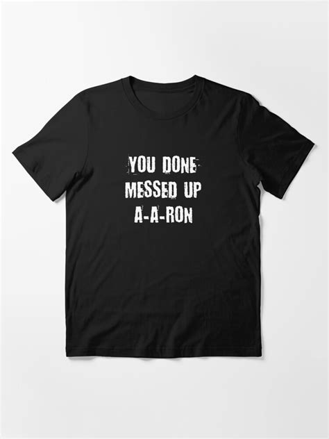 You Done Messed Up A A Ron T Shirt For Sale By Amrisbamazruk