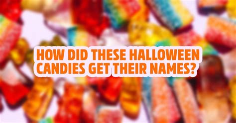 Guess How These Favorite Halloween Candies Got Their Names
