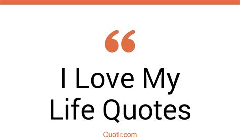 35 Valuable I Love My Life Quotes That Will Unlock Your True Potential
