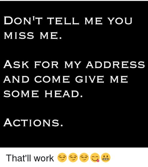 Dont Tell Me You Miss Me Ask For My Address And Come Give Me Some Head