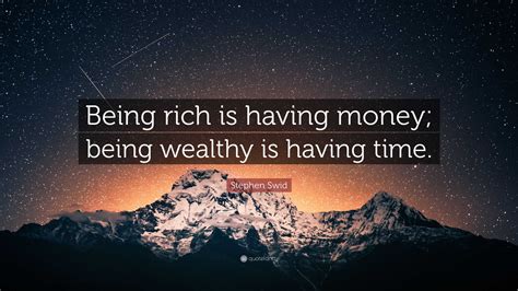 Stephen Swid Quote “being Rich Is Having Money Being Wealthy Is Having Time”
