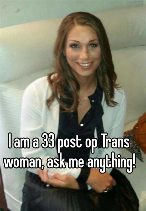 I Am A 33 Post Op Trans Woman Ask Me Anything