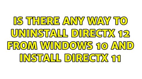 Is There Any Way To Uninstall Directx 12 From Windows 10 And Install