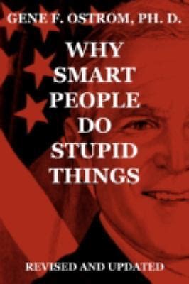 Why Smart People Do Stupid Things Revised And Updated By Gene F Ostrom Ph D Trade