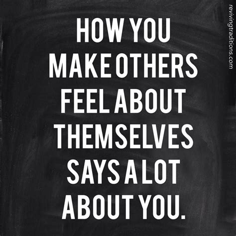 Quoteoftheday Sobenice How You Make Others Feel About Themselves Says
