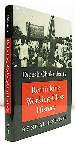 rethinking working class history bengal 1890 1940 by chakrabarty dipesh 1989 john