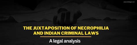 The Juxtaposition Of Necrophilia And Indian Criminal Laws A Legal Analysis