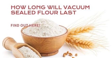 How Long Will Vacuum Sealed Flour Last Storagebox Reviews