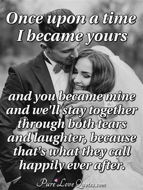 Once Upon A Time I Became Yours And You Became Mine And Well Stay Together Purelovequotes