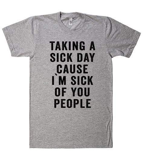 Taking A Sick Day Cause I`m Sick Of You People T Shirt Funny Outfits Funny Shirts T Shirt