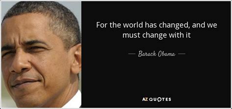 Barack Obama Quote For The World Has Changed And We Must Change With