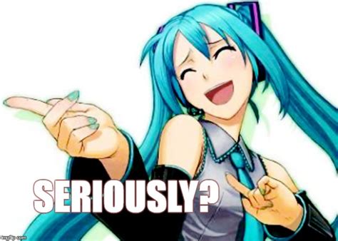 Image Tagged In Hatsune Mikuseriously Imgflip