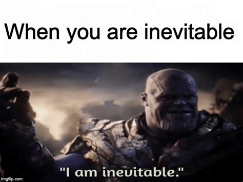 Thanos Is Inevitable Imgflip