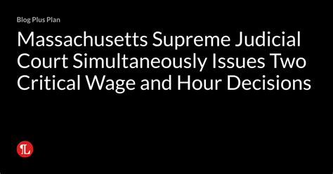 Massachusetts Supreme Judicial Court Simultaneously Issues Two Critical Wage And Hour Decisions