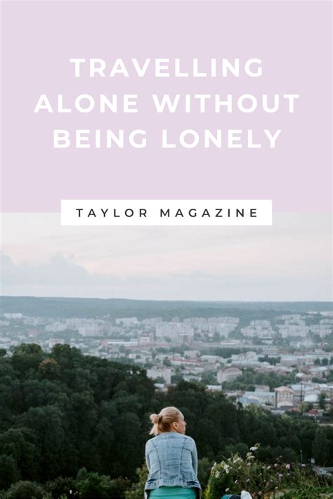 Travelling Alone Without Being Lonely Taylor Magazine Travel Alone