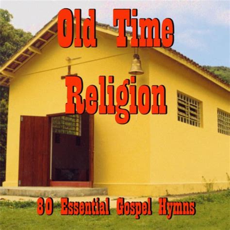 Old Time Religion 80 Essential Gospel Hymns By Various Artists On Amazon Music